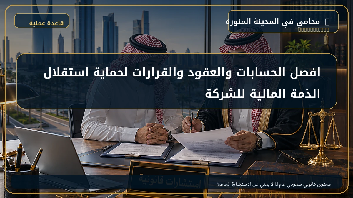 افصل الحسابات والعقود والقرارات لحماية استقلال الذمة المالية للشركة